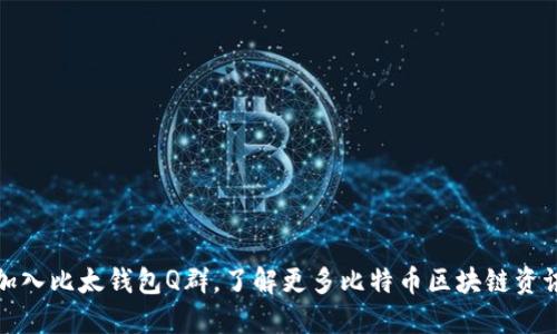 加入比太钱包Q群,了解更多比特币区块链资讯