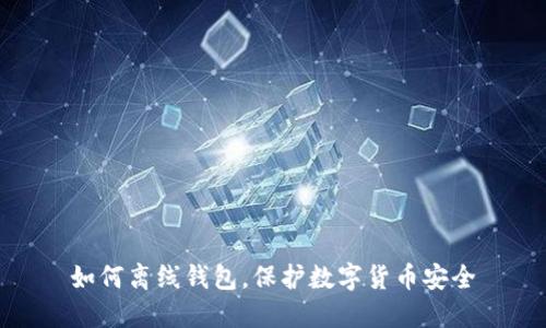 如何离线钱包,保护数字货币安全