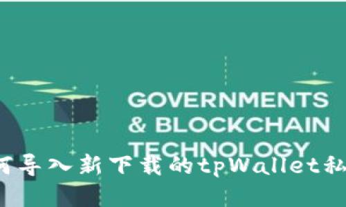 如何导入新下载的tpWallet私钥?