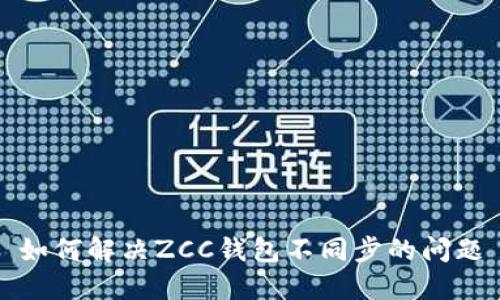 如何解决ZCC钱包不同步的问题