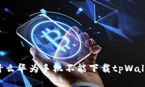 为什么华为手机不能下载tpWallet?