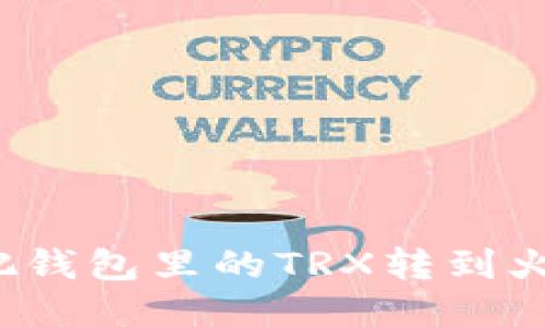 如何把钱包里的TRX转到火币网?