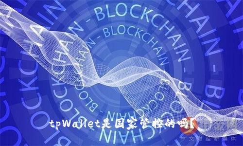 tpWallet是国家管控的吗?