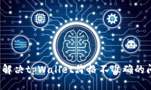 如何解决tpWallet价格不准确的问题?