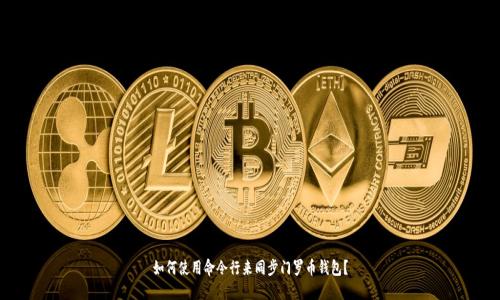 如何使用命令行来同步门罗币钱包?
