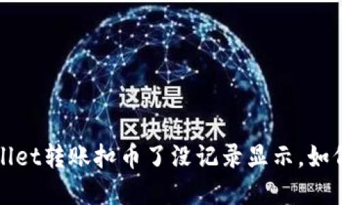 tpWallet转账扣币了没记录显示,如何处理