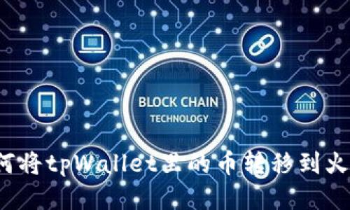 如何将tpWallet里的币转移到火币?
