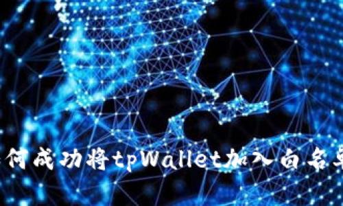 如何成功将tpWallet加入白名单?
