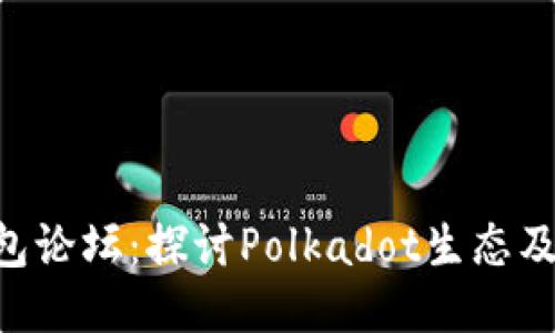 Dot钱包论坛:探讨Polkadot生态及其应用
