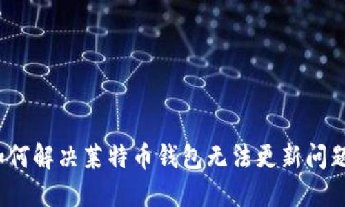 如何解决莱特币钱包无法更新问题?