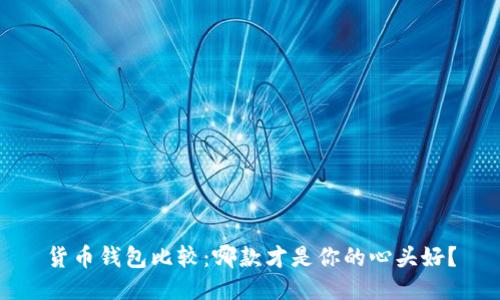 货币钱包比较:哪款才是你的心头好?