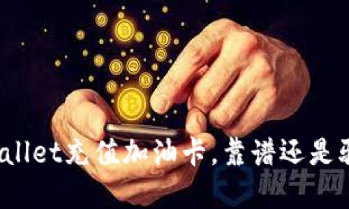 tpWallet充值加油卡,靠谱还是骗局?
