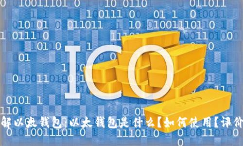 全面了解以太钱包:以太钱包是什么?如何使用?评价与推荐