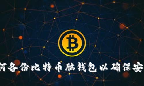 如何备份比特币脑钱包以确保安全?