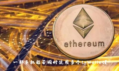 一部手机能否同时使用多个tpWallet?