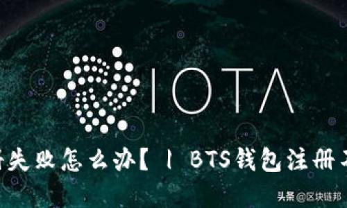BTS钱包注册失败怎么办? | BTS钱包注册不了解决方法