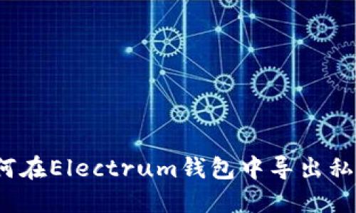 如何在Electrum钱包中导出私钥?