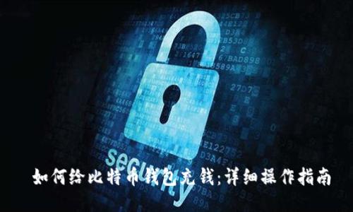 如何给比特币钱包充钱:详细操作指南