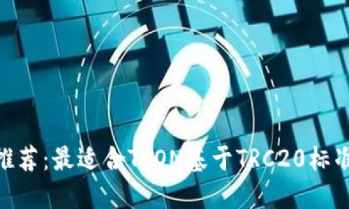 TRC20钱包推荐:最适合TRON基于TRC20标准代币的钱包