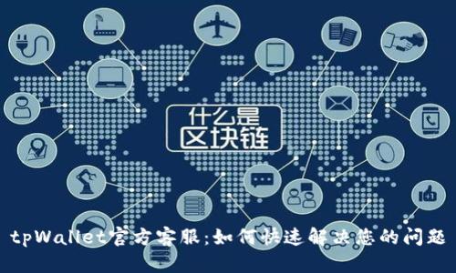 tpWallet官方客服:如何快速解决您的问题