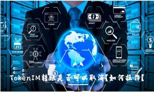 TokenIM转账是否可以取消?如何操作?