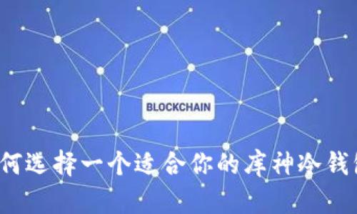 如何选择一个适合你的库神冷钱包?