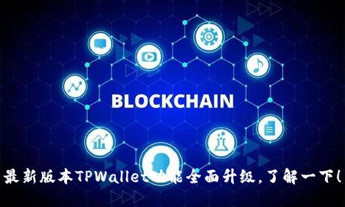 最新版本TPWallet功能全面升级,了解一下!