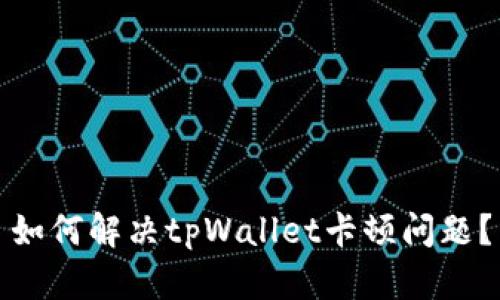 如何解决tpWallet卡顿问题?