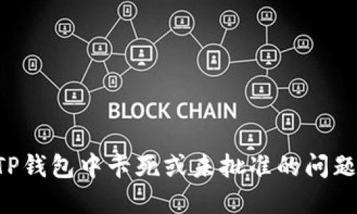 如何解决TP钱包中卡死或未批准的问题:全面指南