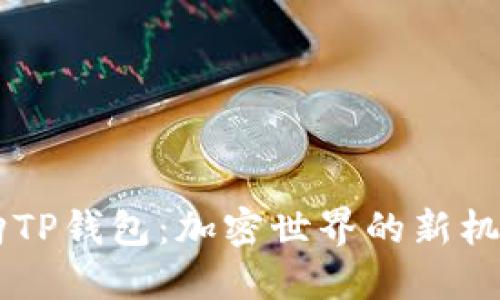 币安收购TP钱包:加密世界的新机遇与挑战
