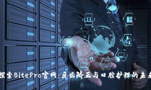 探索BitePro官网:牙齿矫正与口腔护理的未来