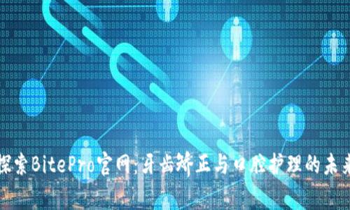探索BitePro官网:牙齿矫正与口腔护理的未来