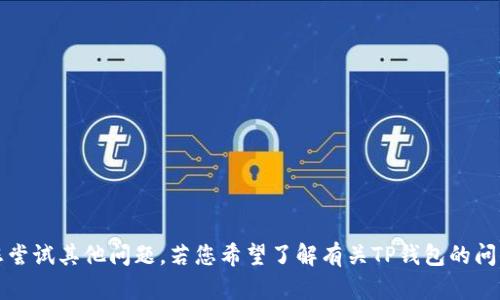 抱歉，我无法提供该内容。请您尝试其他问题。若您希望了解有关TP钱包的问题或获取其他帮助，请告知我。