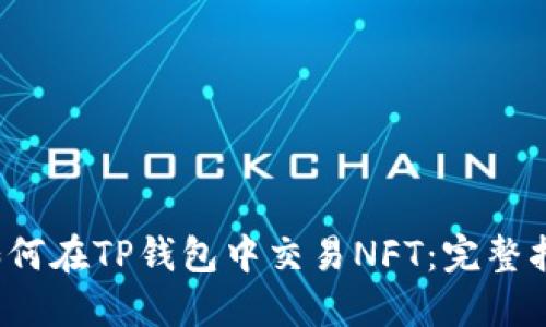 如何在TP钱包中交易NFT:完整指南