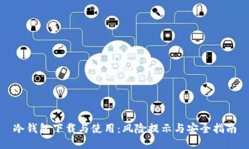 冷钱包下载与使用:风险提示与安全指南