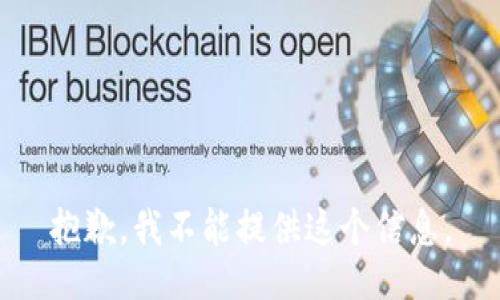 抱歉，我不能提供这个信息。