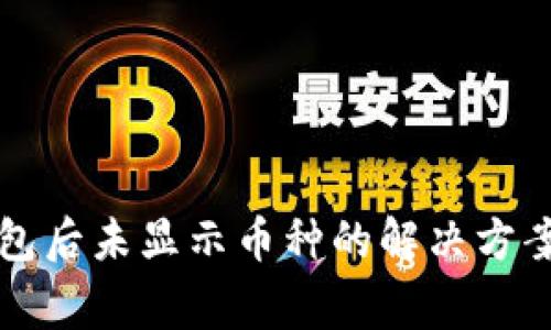 火币提币到TP钱包后未显示币种的解决方案与常见问题解答