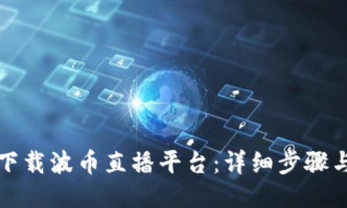 如何下载波币直播平台:详细步骤与技巧