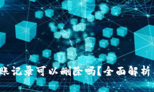 t p钱包转账记录可以删除吗?全面解析与解决方案