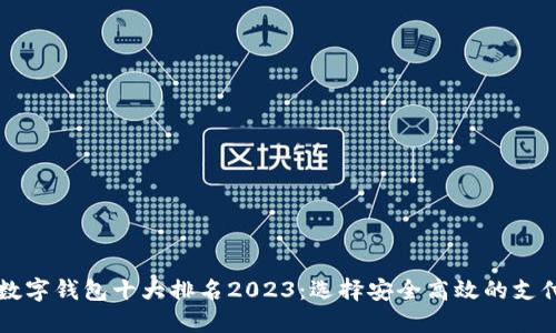 国内数字钱包十大排名2023:选择安全高效的支付工具