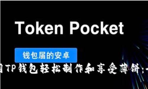 如何利用TP钱包轻松制作和享受薄饼:全面指南