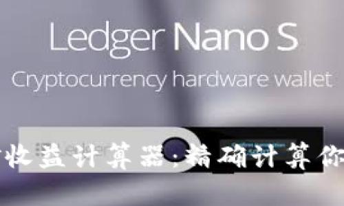以太坊挖矿收益计算器:精确计算你的挖矿利润