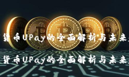 数字货币UPay的全面解析与未来趋势
数字货币UPay的全面解析与未来趋势