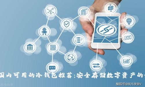 2023年国内可用的冷钱包推荐:安全存储数字资产的最佳选择