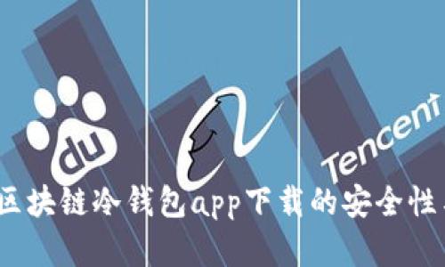 全面解析:区块链冷钱包app下载的安全性与使用指南