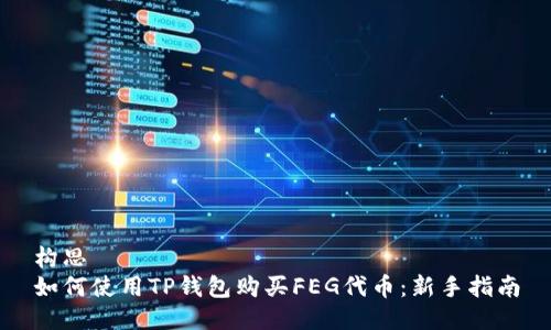 构思
如何使用TP钱包购买FEG代币:新手指南