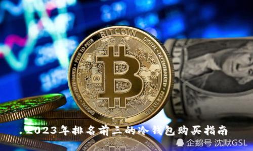 2023年排名前三的冷钱包购买指南