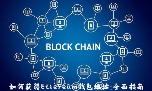 如何获得Ethereum钱包地址:全面指南