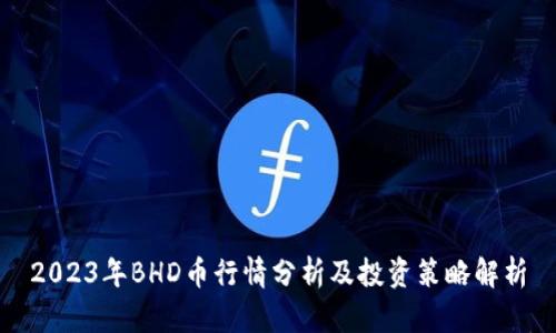 2023年BHD币行情分析及投资策略解析
