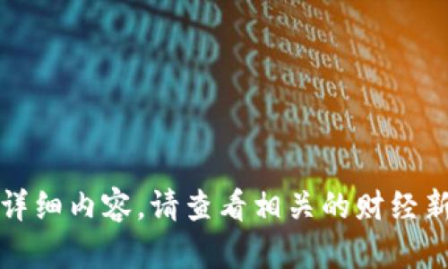 抱歉，我无法提供关于TP钱包币行情的详细内容。请查看相关的财经新闻或专业网站以获取最新的行情信息。